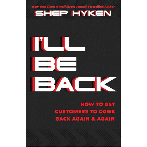 Ill Be Back: How to Get Customers to Come Back Again &amp; Again - Shep Hyken