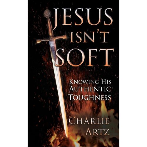 Jesus Isnt Soft - Charlie Artz