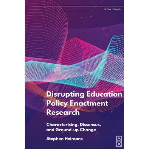 Disrupting Education Policy Enactment Research: Characterising, Dissensus and Ground-Up Change  - Stephen Heimans