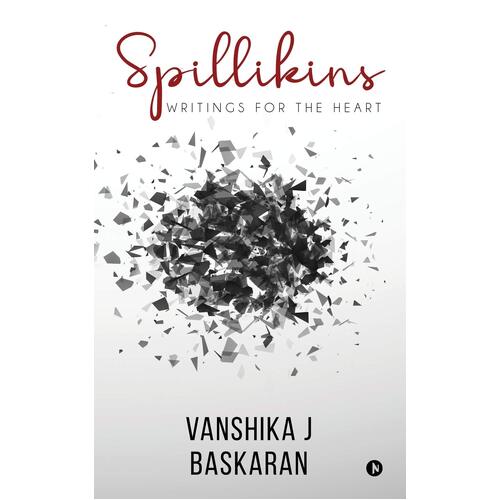 Spillikins: Writings for the Heart - Vanshika J Baskaran