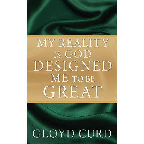 My Reality is God Designed Me to be Great  - Gloyd Curd