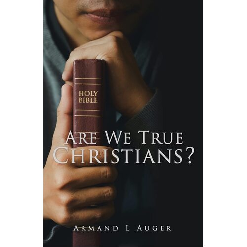 Are We True Christians?  - Armand L Auger