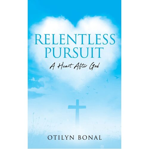 Relentless Pursuit: A Heart After God  - Otilyn Bonal
