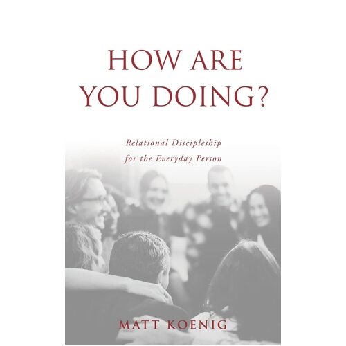 How Are You Doing?: Relational Discipleship for the Everyday Person  - Matt Koenig