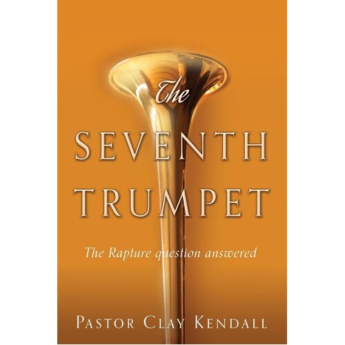 The Seventh Trumpet: The Rapture question answered  - Pastor Clay Kendall