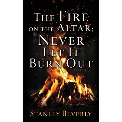 The Fire on the Altar; Never Let It Burn Out  - Stanley Beverly