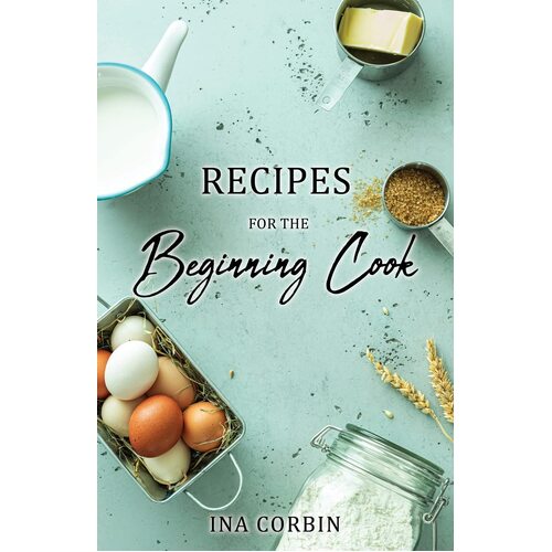 Recipes For the Beginning Cook  - Ina Corbin