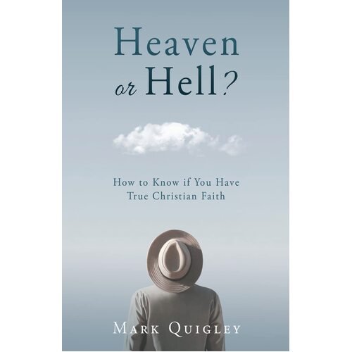 Heaven or Hell?: How to Know if You Have True Christian Faith  - Mark Quigley