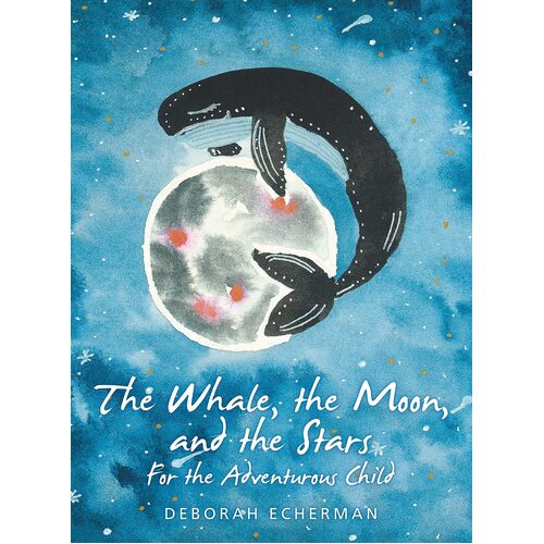 The Whale, the Moon, and the Stars: For the Adventurous Child - Deborah Echerman