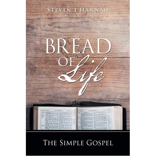Bread of Life: The Simple Gospel - Steven J Hannah