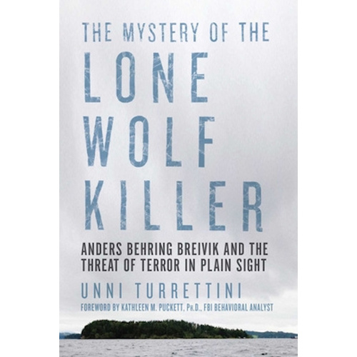 The Mystery of the Lone Wolf Killer -Anders Behring Breivik and the Threat of Terror in Plain Sight Book