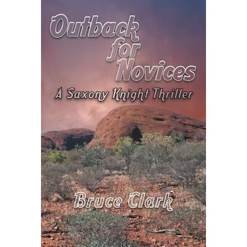 Outback for Novices: A Saxony Knight Thriller -Bruce Clark Fiction Book