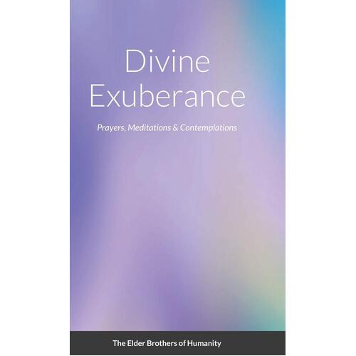 Divine Exuberance: Prayers, Meditations &amp; Contemplations - The Elder Brothers of Humanity