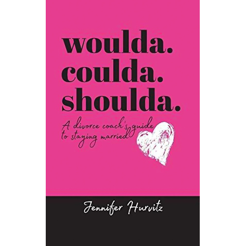 woulda. coulda. shoulda.: A divorce coach&#39;s guide to staying married