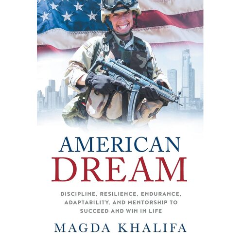 American DREAM: Discipline, Resilience, Endurance, Adaptability, and Mentorship to Succeed and Win in Life - Magda Khalifa