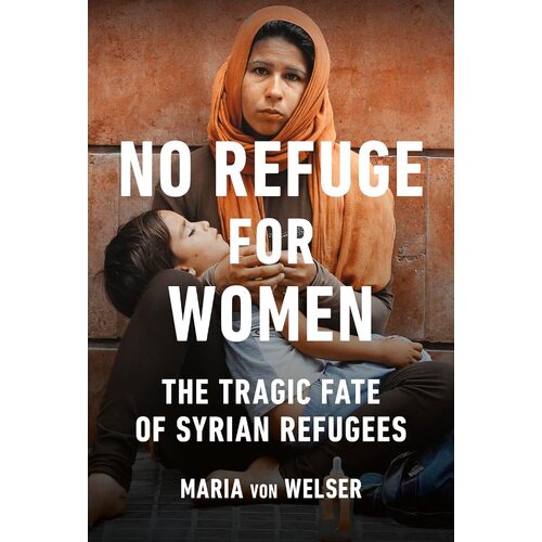 No Refuge for Women: The Tragic Fate of Syrian Refugees - Maria von Welser