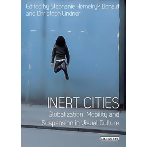 Inert Cities: Globalization, Mobility and Suspension in Visual Culture
