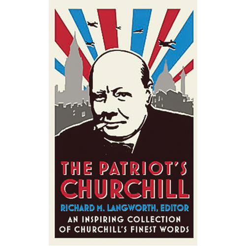 The Patriot&#39;s Churchill: An inspiring collection of Churchill&#39;s finest words