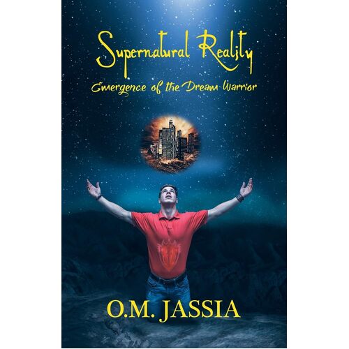 Supernatural Reality- Emergence Of The Dream Warrior - O.M. Jassia