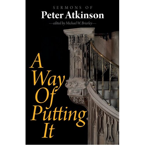 A Way of Putting It: Sermons of Peter Atkinson - Peter Atkinson