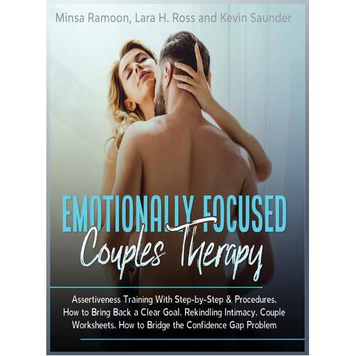 Emotionally Focused Couples Therapy: Assertiveness Training With Step-by-Step Procedures, Rekindling Intimacy, How to Bridge the Confidence Gap, 