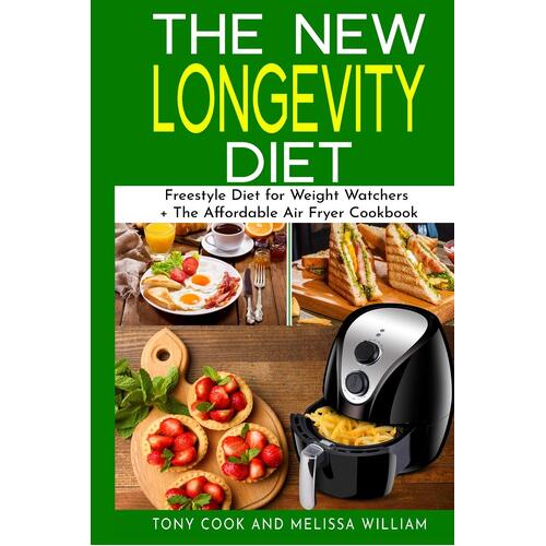 The New Longevity Diet: This Book Includes: &quot;Freestyle Diet for Weight Watchers + The Affordable Air Fryer Cookbook&quot; - Tony Cook