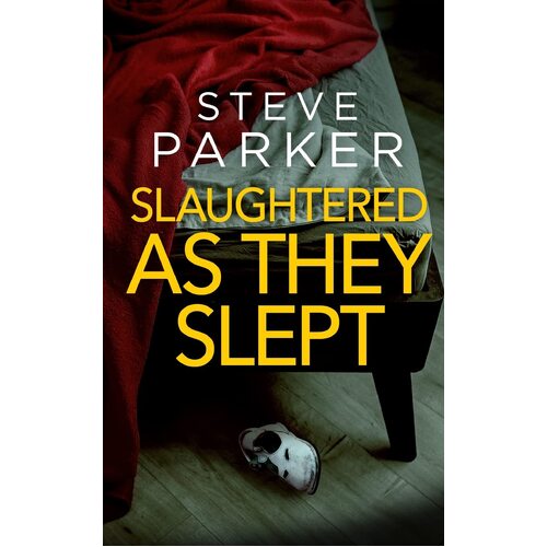 SLAUGHTERED AS THEY SLEPT an absolutely gripping killer thriller full of twists  - Steve Parker