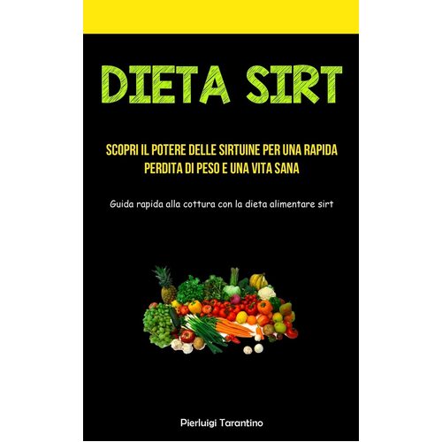 Dieta Sirt: Scopri il potere delle sirtuine per una rapida perdita di peso e una vita sana (Guida rapida alla cottura con la dieta alimentare 