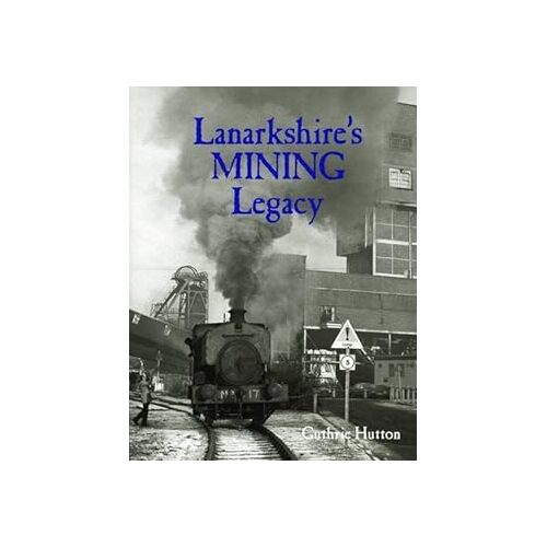 Lanarkshires Mining Legacy - Guthrie Hutton