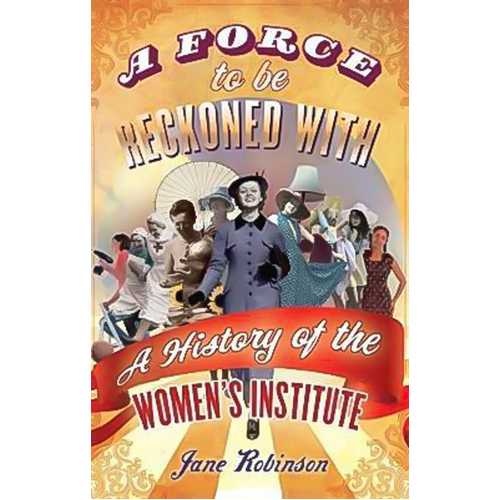 A Force To Be Reckoned With: A History of the Women&#39;s Institute Paperback