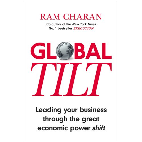 Global Tilt: Leading Your Business Through the Great Economic Power Shift - 