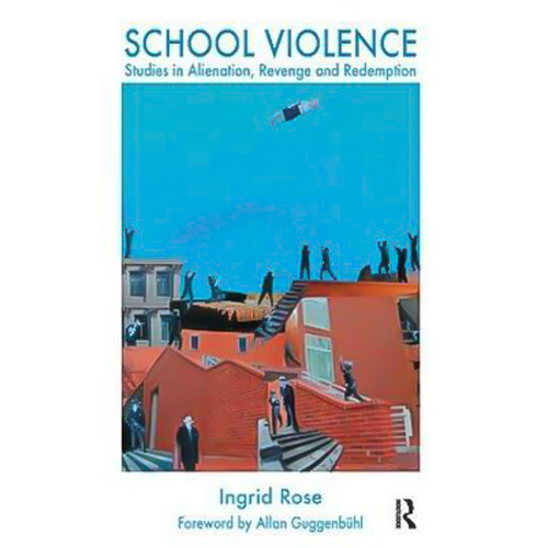 School Violence: Studies in Alienation, Revenge and Redemption Book