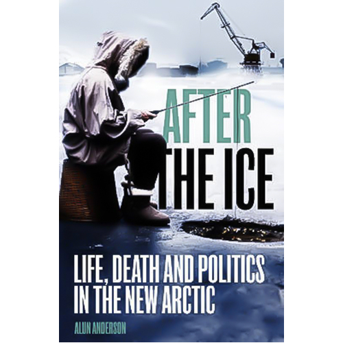 After the Ice: Life, Death and Politics in the New Arctic Hardcover Book