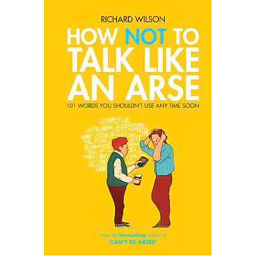 How Not to Talk Like an Arse: 101 Words You Shouldn&#39;t Use Any Time Soon