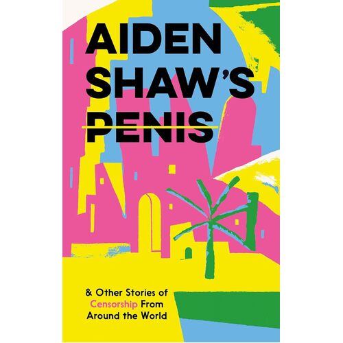 Aiden Shaws Penis &amp; Other Stories of Censorship From Around the World