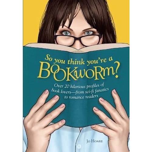 So You Think You&#39;re a Bookworm? -Over 20 Hilarious Profiles of Book Lovers--From Sci-Fi Fanatics to Romance Readers Book