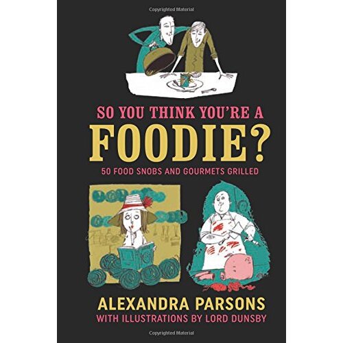So You Think You&#39;re a Foodie: 50 food snobs and gourmets grilled Book