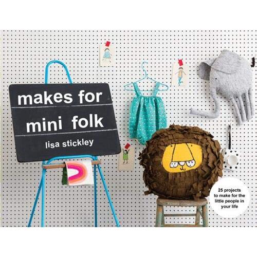 Makes for Mini Folk: 25 Projects to Make for the Little People in Your Life