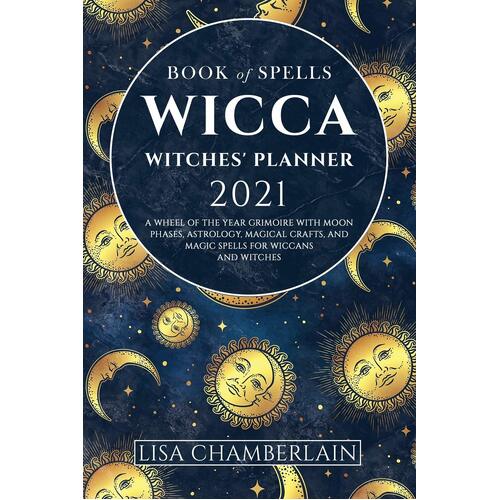Wicca Book of Spells Witches Planner 2021: A Wheel of the Year Grimoire with Moon Phases, Astrology, Magical Crafts, and Magic Spells for 