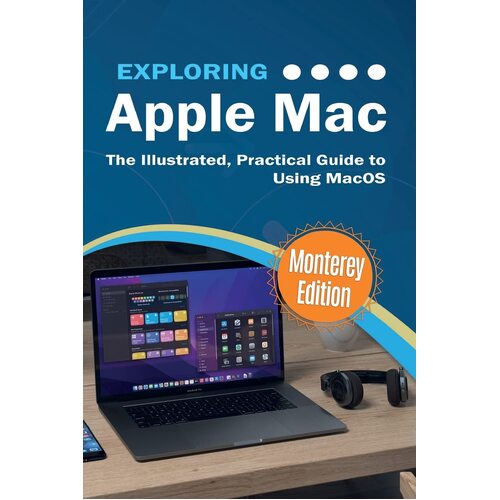 Exploring Apple Mac: Monterey Edition: The Illustrated, Practical Guide to Using MacOS  - Kevin Wilson