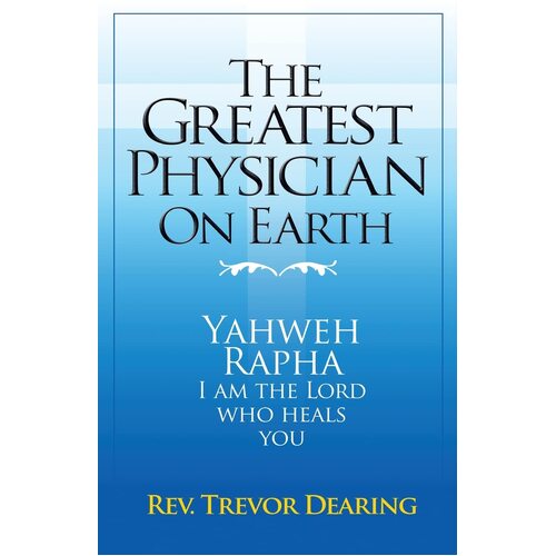 The Greatest Physician on Earth - Trevor Dearing