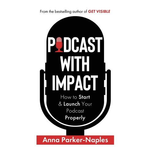 Podcast With Impact: How to start &amp; launch your podcast properly - Anna Parker-Naples