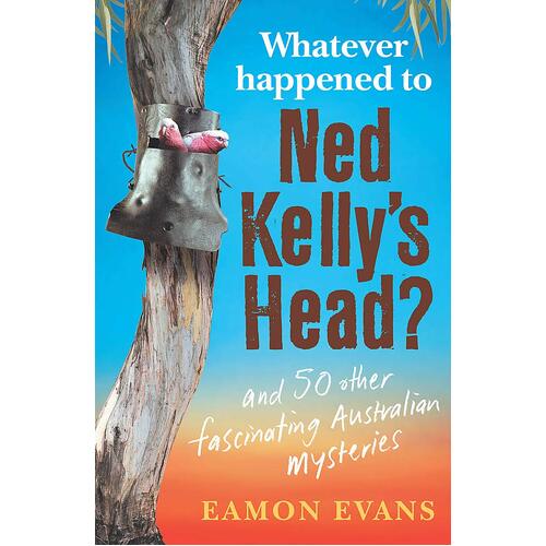 Whatever Happened to Ned Kellys Head? - Eamon Evans