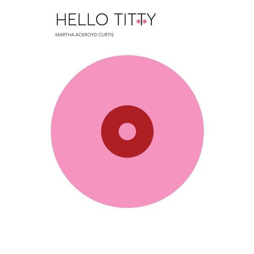 Hello Titty - Martha Ackroyd Curtis