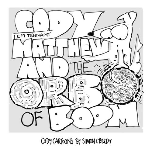 CODY, LEFT TENNANT MATTHEW AND THE ORB OF BOOM: Cody and Left Tennant Matthew go on a journey of discovery  - Simon Creedy