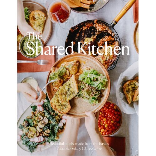 The Shared Kitchen: Beautiful Meals Made From the Basics - Clare Scrine