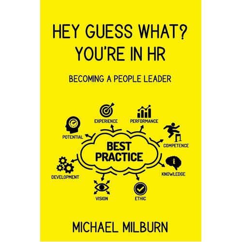 HEY GUESS WHAT? YOURE IN HR: Becoming a People Leader - Michael Milburn