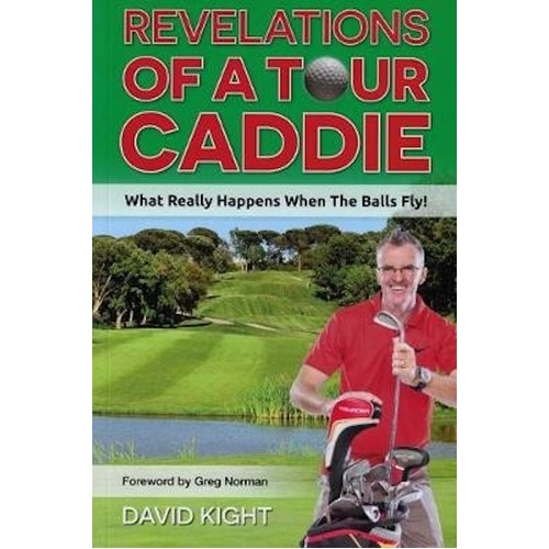 Revelations of a Tour Caddie: What Really Happens When The Balls Fly! Book