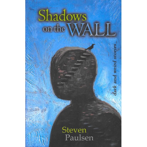 Shadows On the Wall: Dark and Weird Stories Steven Paulsen Paperback Book