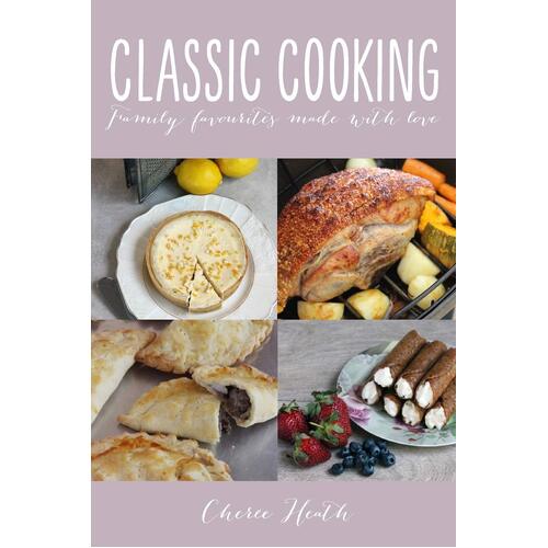 Classic Cooking: Family Favourites Made With Love - Cheree Heath